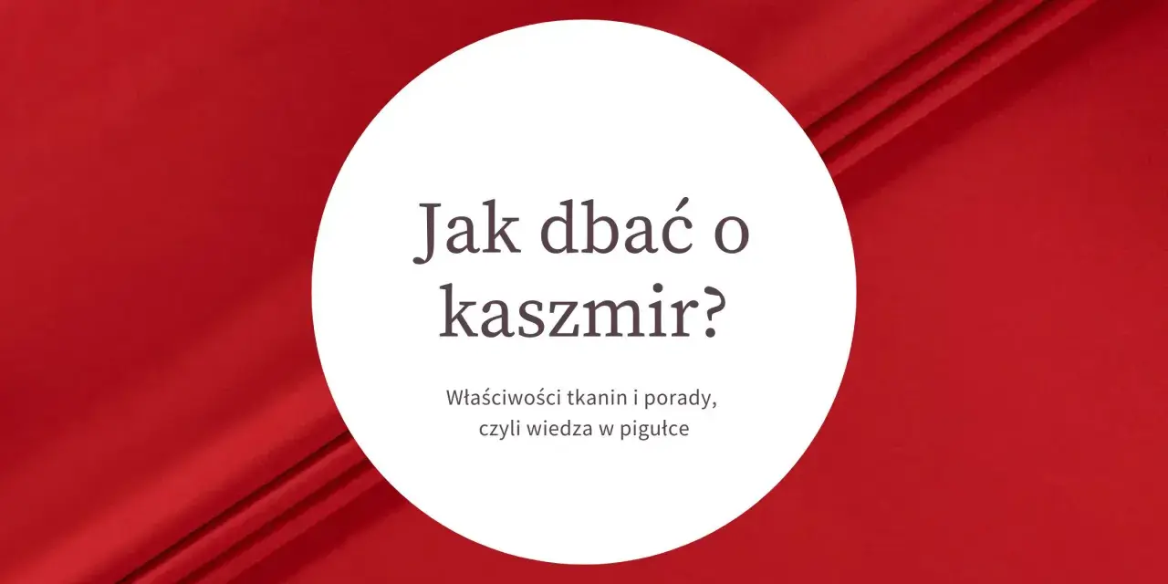 Jak dbać o kaszmir? Właściwości tkanin i porady, czyli wiedza w pigułce. Czym jest kaszmir i jak o niego zadbać?