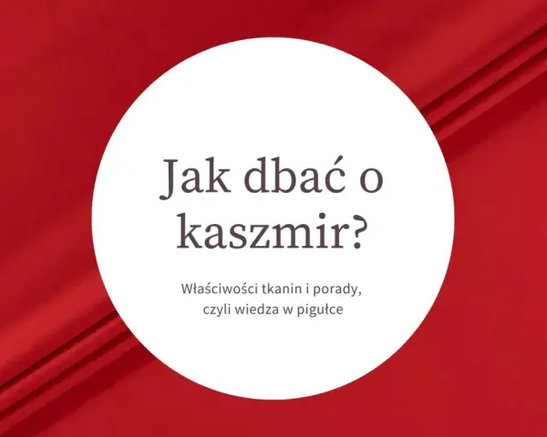 Jak dbać o kaszmir? Właściwości tkanin i porady, czyli wiedza w pigułce. Czym jest kaszmir i jak o niego zadbać?